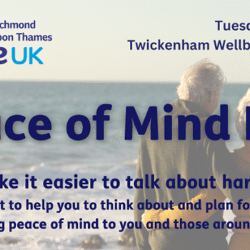 Age UK Richmond - Peace of Mind Day 2026 banner. Headline reads Peace of Mind Day Peace of Mind Day Let’s make it easier to talk about hard things. A free event to help you to think about and plan for the future - giving peace of mind to you and those around you. Tuesday 5th May At Twickenham Wellbeing Centre. Background image shows an older couple walking along a beach shoreline.