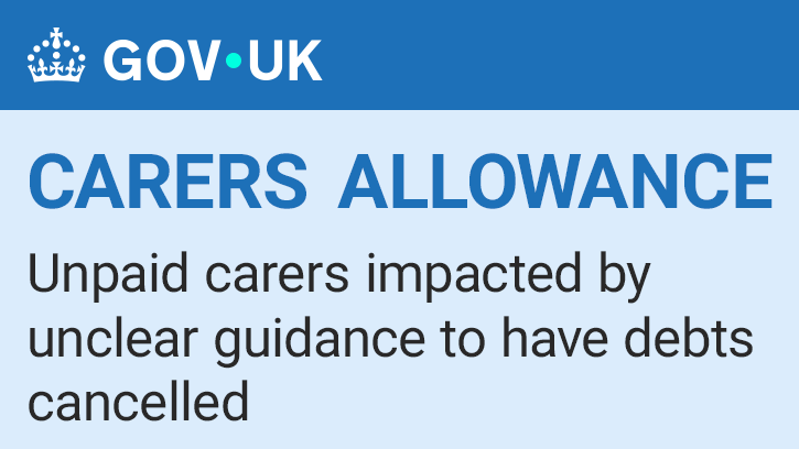 Carer's Allowance Reassessment. Headline reads Unpaid carers impacted by unclear guidance to have debts cancelled