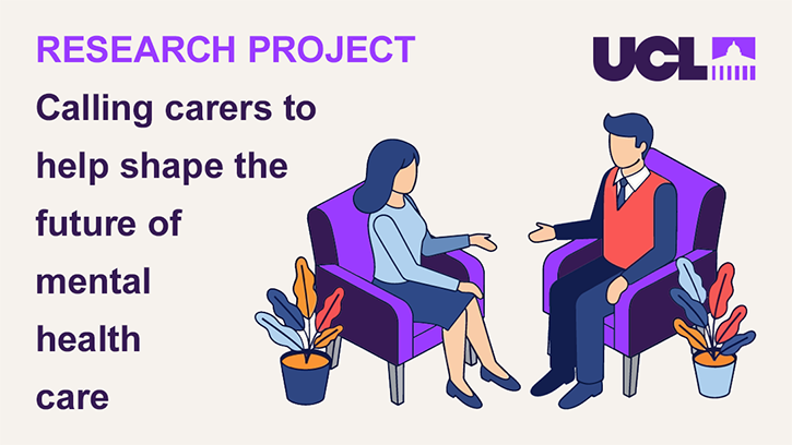 UCL research - Improve mental health support for families and carers banner. Illustration shows a man and a woman sitting in armchairs and chatting. Headline reads RESEARCH PROJECT Calling carers to help shape the future of mental health care