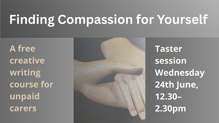 Finding Compassion for Yourself – Free Fully Funded Compassion Journalling Course for Unpaid Carers banner. Image of two sculptured hands being held.
