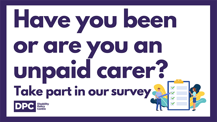 The Disability Policy Centre - Unpaid Carers research on Welfare and Employment banner. It reads, Have you been or are you an unpaid carer? Take part in our survey